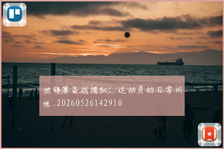 世锦赛备战揭秘:运动员的日常训练_20260526142910