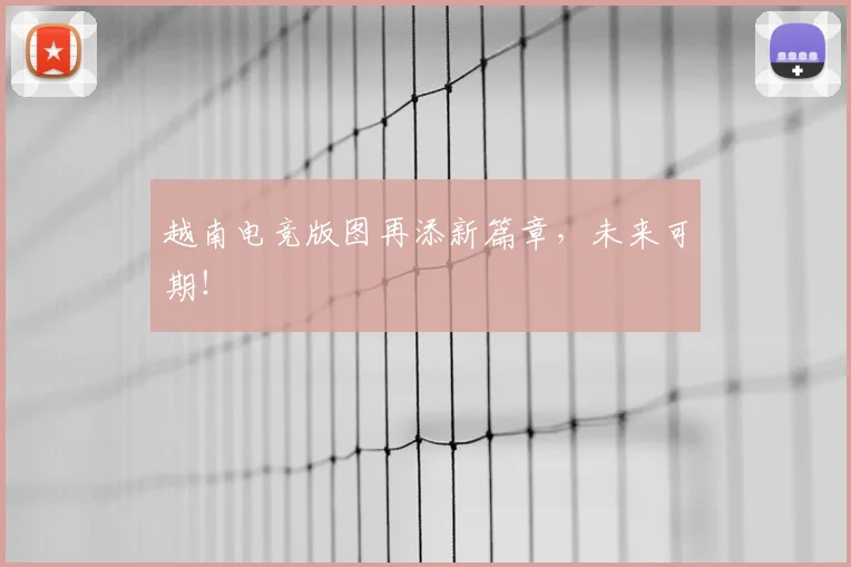 越南电竞版图再添新篇章,未来可期!