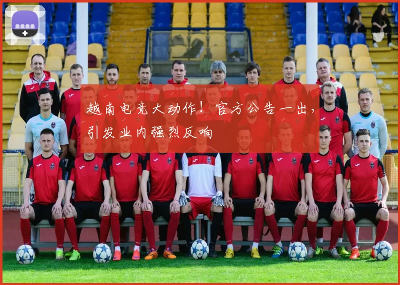越南电竞大动作!官方公告一出,引发业内强烈反响
