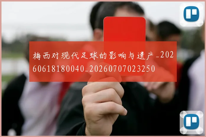 梅西对现代足球的影响与遗产_20260618180040_20260707023250